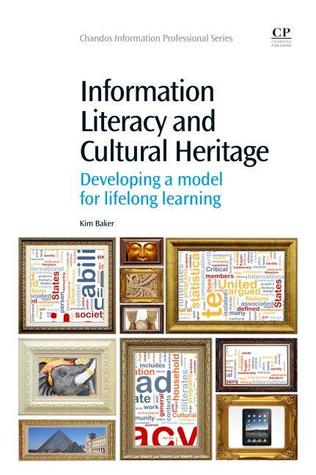 Information Literacy and Cultural Heritage: Developing a Model for Lifelong Learning (Chandos Information Professional Series)