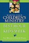 Making Your Children's Ministry the Best Hour of Every Kid's Week Making Your Children's Ministry the Best Hour of Every Kid's Week