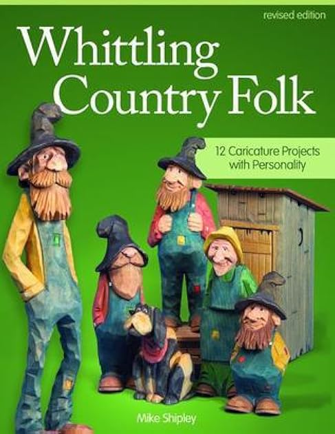 Whittling Country Folk, Revised Edition: 12 Caricature Projects with Personality (Fox Chapel Publishing) Woodcarving, Painting, and Staining Instructions, Patterns, and Front, Back, and Side Views