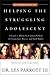 Helping the Struggling Adolescent : A Guide to Thirty-six Common Problems for Counselors, Pastors and Youth Workers