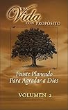 Una Vida con propósito Volumen 2: Fuiste Planeado Para Agradar a Dios