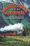 Gravity, Steam and Steel: An Illustrated Railway History of Rogers Pass Gravity, Steam and Steel: An Illustrated Railway History of Rogers Pass