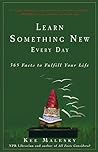 Learn Something New Every Day: 365 Facts to Fulfill Your Life Learn Something New Every Day: 365 Facts to Fulfill Your Life