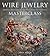 Wire Jewelry Masterclass: Wrapped, Coiled and Woven Pieces Using Fine Materials