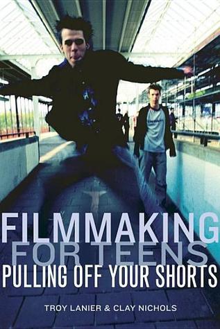 Filmmaking for Teens: Pulling Off Your Shorts (Paperback)