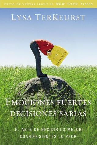 Emociones fuertes---decisiones sabias: El arte de decidir lo mejor cuando sientes lo peor (Spanish Edition)