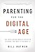 Parenting for the Digital Age: The Truth Behind Media's Effect on Children and What to Do About It