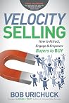 Velocity Selling: How to Attract, Engage & Empower Buyers to BUY Velocity Selling: How to Attract, Engage & Empower Buyers to BUY