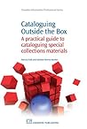 Cataloguing Outside the Box: A Practical Guide to Cataloguing Special Collections Materials (Chandos Information Professional Series)