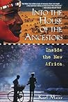 Into the House of the Ancestors: Inside the New Africa Into the House of the Ancestors: Inside the New Africa