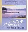 Prayer Moments for Busy People: Meditations and Prayers to Bring You Closer to God