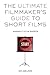The Ultimate Filmmaker's Guide to Short Films: Making It Big in Shorts