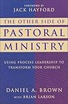 The Other Side of Pastoral Ministry: Using Process Leadership to Transform Your Church