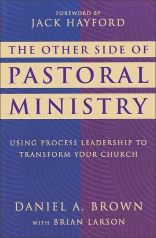 The Other Side of Pastoral Ministry: Using Process Leadership to Transform Your Church