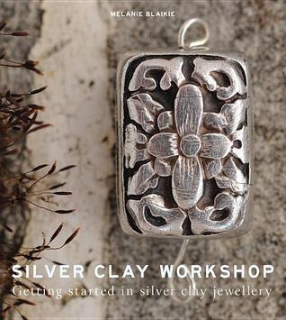 Silver Clay Workshop: Getting Started in Silver Clay Jewellery (Paperback)