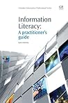 Information Literacy: A Practitioner’s Guide (Chandos Information Professional Series) Information Literacy: A Practitioner’s Guide (Chandos Information Professional Series)