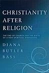 Christianity After Religion by Diana Butler Bass Christianity After Religion by Diana Butler Bass