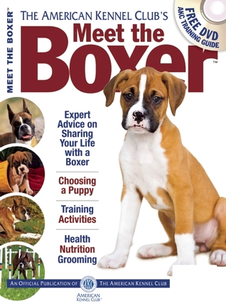 Meet the Boxer (CompanionHouse Books) Expert Advice from The American Kennel Club on Choosing a Puppy, Dog Training, Fun Activities, Health, Nutrition, Grooming, and More