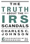 The Truth About the IRS Scandals (Encounter Broadsides) The Truth About the IRS Scandals (Encounter Broadsides)