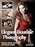 Elegant Boudoir Photography: Lighting, Posing, and Design for Exquisite Images