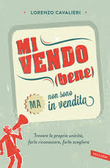 Mi vendo (bene) ma non sono in vendita: Trovare la propria unicità, farla riconoscere, farla scegliere