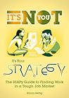It’s Not You, It’s Your Strategy: The HIAPy Guide to Finding Work in a Tough Job Market. It’s Not You, It’s Your Strategy: The HIAPy Guide to Finding Work in a Tough Job Market.