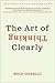 The Art of Thinking Clearly