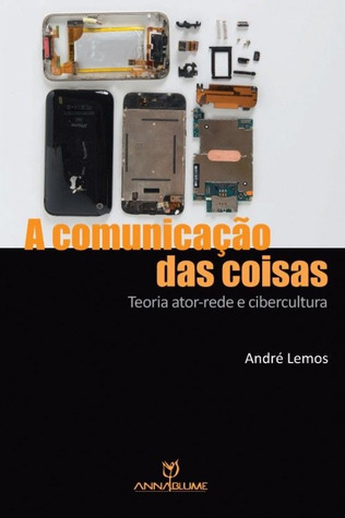 A Comunicação das Coisas: Teoria Ator-Rede e Cibercultura