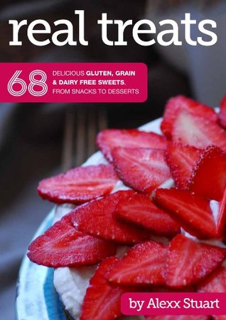 Real Treats: 68 delicious gluten, grain and dairy free sweets, from snacks to desserts (Kindle Edition)