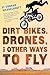Dirt Bikes, Drones, and Other Ways to Fly