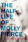 The Half Life of Molly Pierce by Katrina Leno