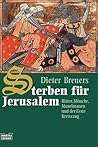Sterben für Jerusalem. Ritter, Mönche, Muselmanen und der Erste Kreuzzug.