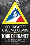 100 Greatest Cycling Climbs of the Tour de France: A Cyclist's Guide to Riding the Mountains of the Tour