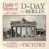 D-Day to Berlin: The Long March to Victory