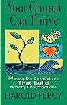 Your Church Can Thrive: Making the Connections That Build Healthy Congregations Your Church Can Thrive: Making the Connections That Build Healthy Congregations