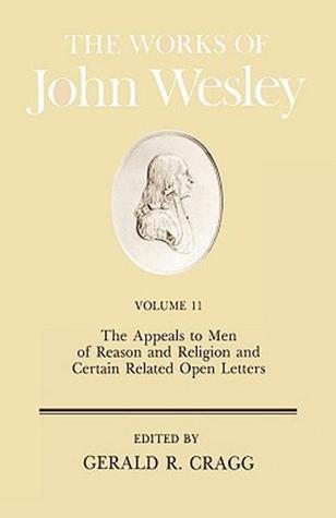 The Works of John Wesley, Vol. 11: The Appeals to Men of Reason and Religion and Certain Related Open Letters