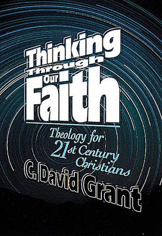 Thinking Through Our Faith: Theology for 21st Century Christians