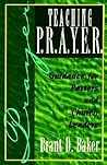 Teaching P.R.A.Y.E.R. (Prayer): Guidance for Pastors and Spiritual Leaders Teaching P.R.A.Y.E.R. (Prayer): Guidance for Pastors and Spiritual Leaders