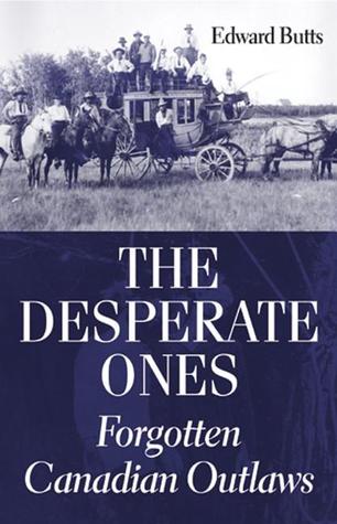 The Desperate Ones: Forgotten Canadian Outlaws (Paperback)