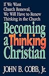 Becoming a Thinking Christian: If We Want Church Renewal, We Will Have to Renew Thinking in the Church