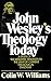 John Wesley's Theology Today: A Study of the Wesleyan Tradition in the Light of Current Theological Dialogue