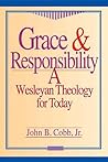 Grace & Responsibility: A Wesleyan Theology for Today Grace & Responsibility: A Wesleyan Theology for Today