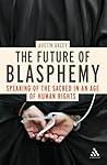The Future of Blasphemy: Speaking of the Sacred in an Age of Human Rights