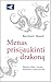 Menas prisijaukinti drakoną. Mąstymo kelias į ramybę, skaidrumą ir vidinę stiprybę