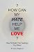 How Can My Hate Help Me Lov...
