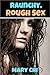 Raunchy. Rough Sex