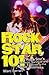 Rock Star 101: A Rock Star's Guide to Survival and Success in the Music Business
