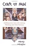 Craft to Heal: Soothing Your Soul With Sewing, Painting, and Other Pastimes Craft to Heal: Soothing Your Soul With Sewing, Painting, and Other Pastimes