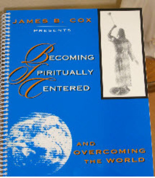 Becoming Spiritually Centered: And Overcoming the World