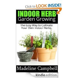 Madeline Campbell  Indoor Herb Garden Growing  - The Easy Way to Cultivate Your Own Indoor Herbs